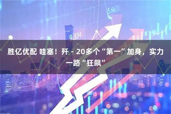 胜亿优配 哇塞！歼 - 20多个“第一”加身，实力一路“狂飙”
